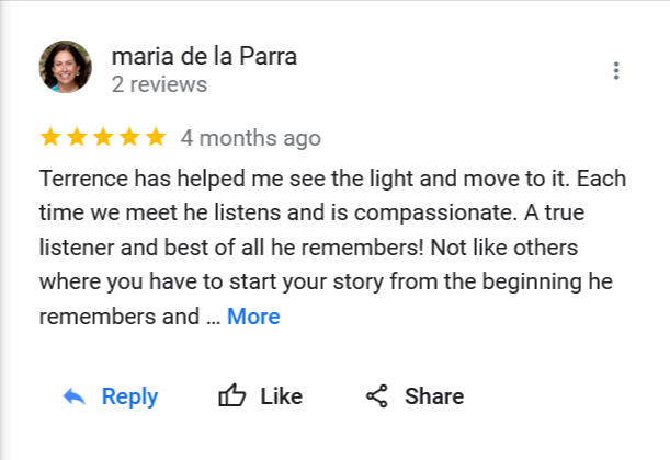 Terrence has helped me see the light and move to it. Each time we meet he listens and is compassionate. A true listener and best of all he remembers! Not like others where you have to start your story from the beginning he remembers and picks up right wher